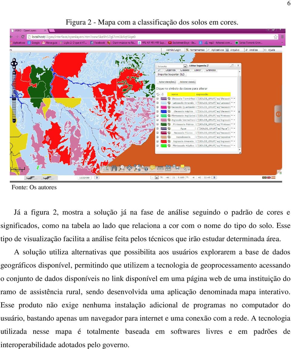 Esse tipo de visualização facilita a análise feita pelos técnicos que irão estudar determinada área.