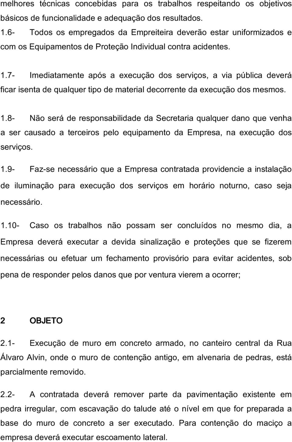 7- Imediatamente após a execução dos serviços, a via pública deverá ficar isenta de qualquer tipo de material decorrente da execução dos mesmos. 1.