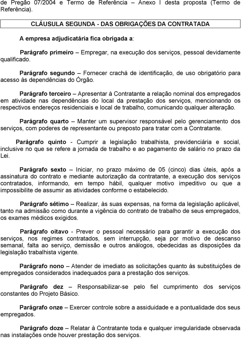 Parágrafo segundo Fornecer crachá de identificação, de uso obrigatório para acesso às dependências do Órgão.