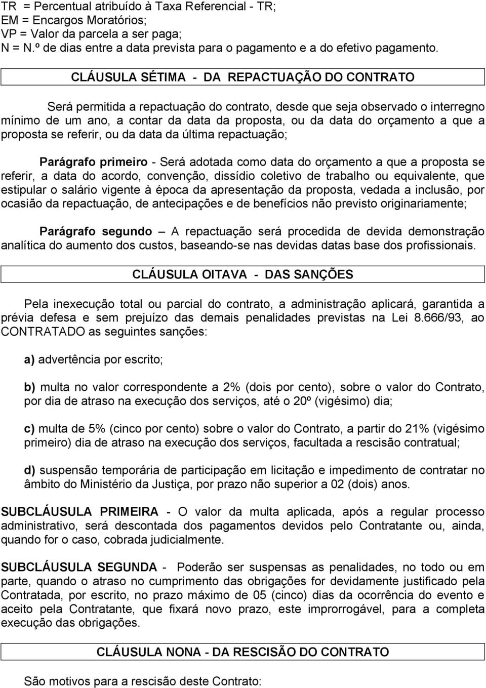 que a proposta se referir, ou da data da última repactuação; Parágrafo primeiro - Será adotada como data do orçamento a que a proposta se referir, a data do acordo, convenção, dissídio coletivo de