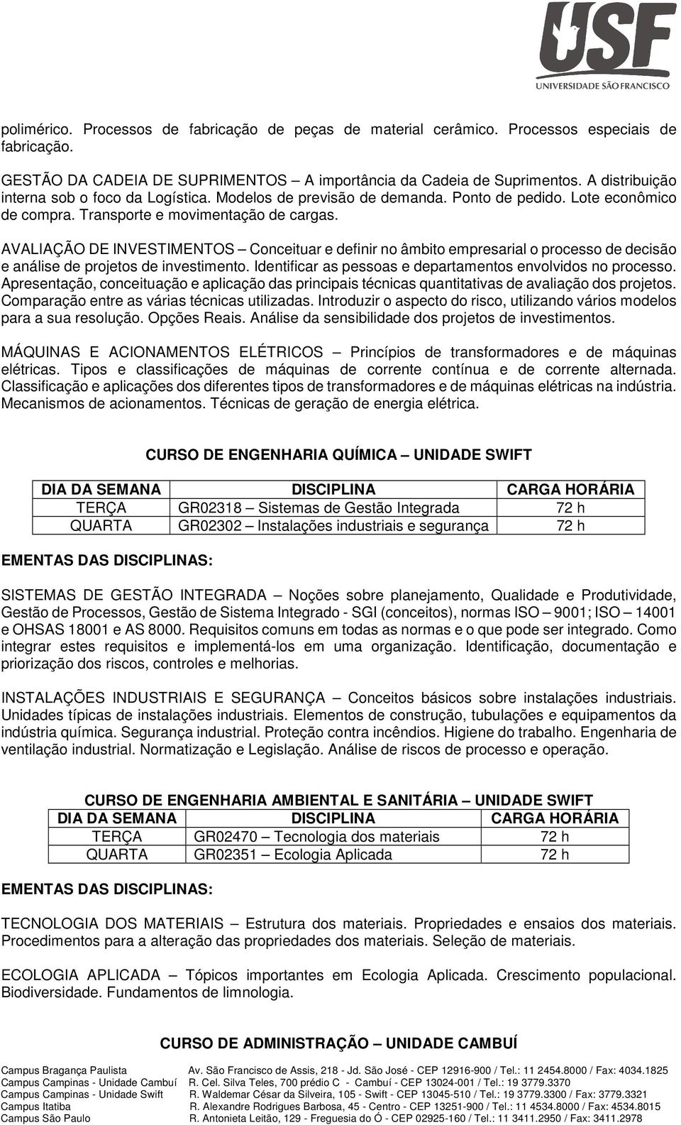 AVALIAÇÃO DE INVESTIMENTOS Conceituar e definir no âmbito empresarial o processo de decisão e análise de projetos de investimento. Identificar as pessoas e departamentos envolvidos no processo.