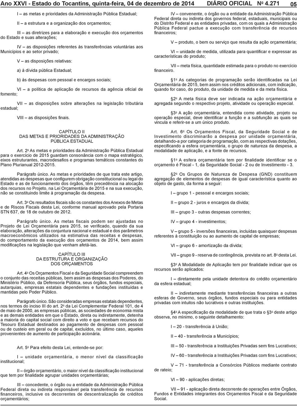 alterações; IV as disposições referentes às transferências voluntárias aos Municípios e ao setor privado; V as disposições relativas: a) à dívida pública Estadual; 05 IV convenente, o órgão ou a