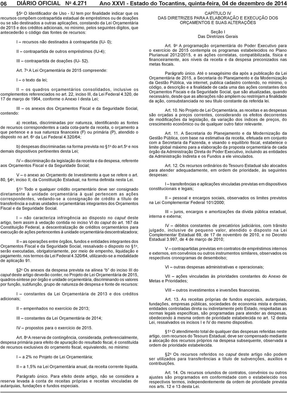 doações ou se são destinados a outras aplicações, constando da Lei Orçamentária de 2015 e dos créditos adicionais, no mínimo, pelos seguintes dígitos, que antecederão o código das fontes de recursos: