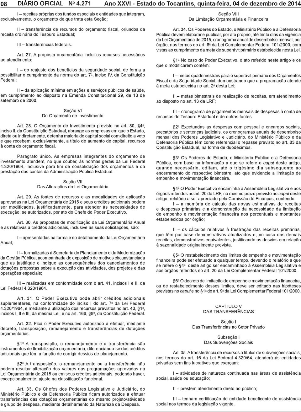 transferência de recursos do orçamento fiscal, oriundos da receita ordinária do Tesouro Estadual; III transferências federais. Art. 27.