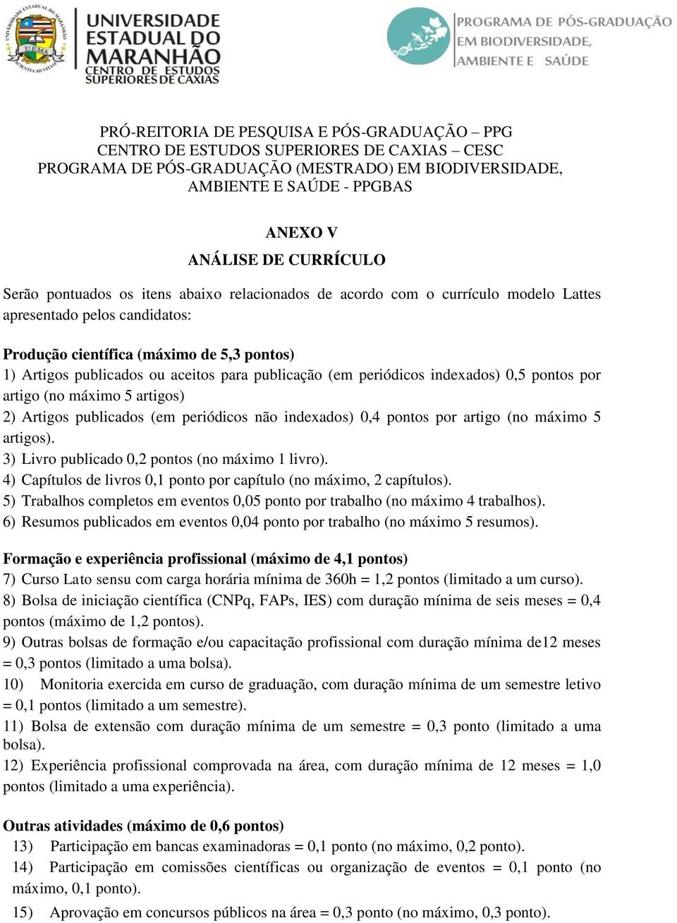 publicação (em periódicos indexados) 0,5 pontos por artigo (no máximo 5 artigos) 2) Artigos publicados (em periódicos não indexados) 0,4 pontos por artigo (no máximo 5 artigos).