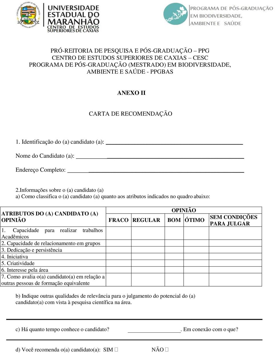 Informações sobre o (a) candidato (a) a) Como classifica o (a) candidato (a) quanto aos atributos indicados no quadro abaixo: ATRIBUTOS DO (A) CANDIDATO (A) OPINIÃO 1.