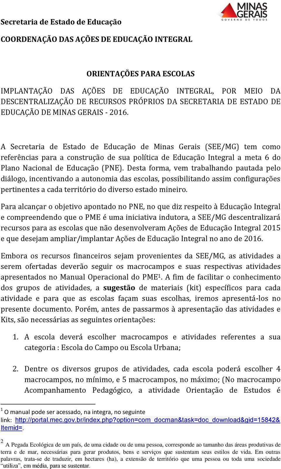 A Secretaria de Estado de Educação de Minas Gerais (SEE/MG) tem como referências para a construção de sua política de Educação Integral a meta 6 do Plano Nacional de Educação (PNE).
