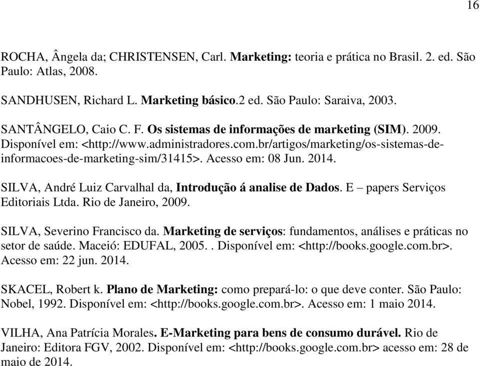 SILVA, André Luiz Carvalhal da, Introdução á analise de Dados. E papers Serviços Editoriais Ltda. Rio de Janeiro, 2009. SILVA, Severino Francisco da.