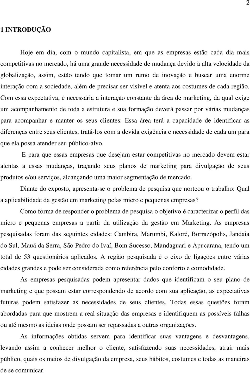 Com essa expectativa, é necessária a interação constante da área de marketing, da qual exige um acompanhamento de toda a estrutura e sua formação deverá passar por várias mudanças para acompanhar e