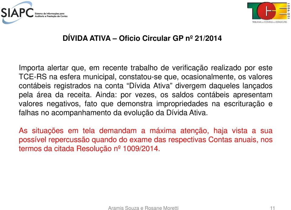 Ainda: por vezes, os saldos contábeis apresentam valores negativos, fato que demonstra impropriedades na escrituração e falhas no acompanhamento da evolução da Dívida