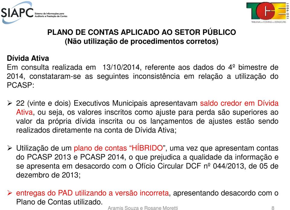 superiores ao valor da própria dívida inscrita ou os lançamentos de ajustes estão sendo realizados diretamente na conta de Dívida Ativa; Utilização de um plano de contas HÍBRIDO, uma vez que