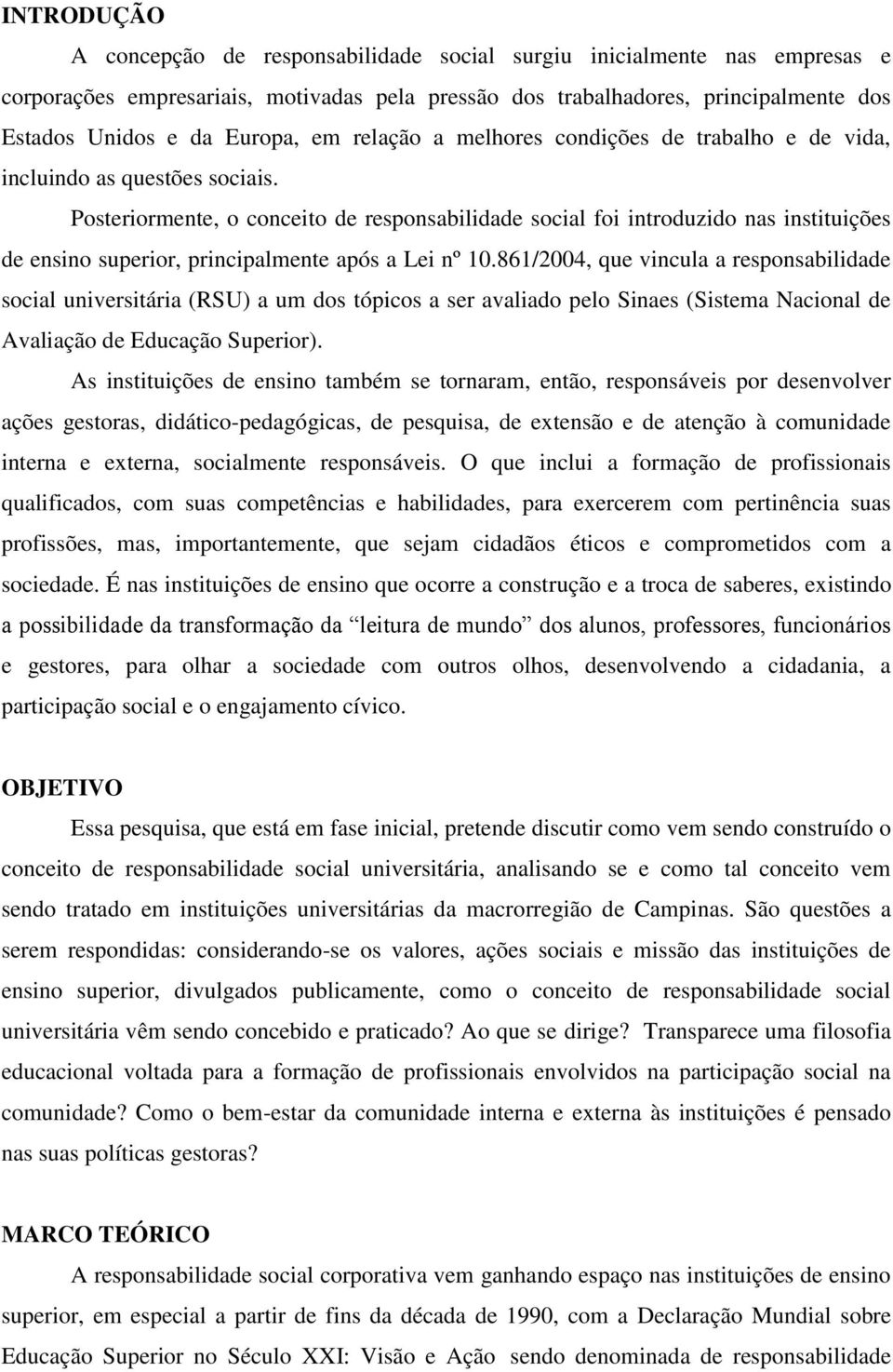 Posteriormente, o conceito de responsabilidade social foi introduzido nas instituições de ensino superior, principalmente após a Lei nº 10.