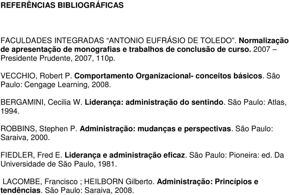 Liderança: administração do sentindo. São Paulo: Atlas, 1994. ROBBINS, Stephen P. Administração: mudanças e perspectivas. São Paulo: Saraiva, 2000. FIEDLER, Fred E.