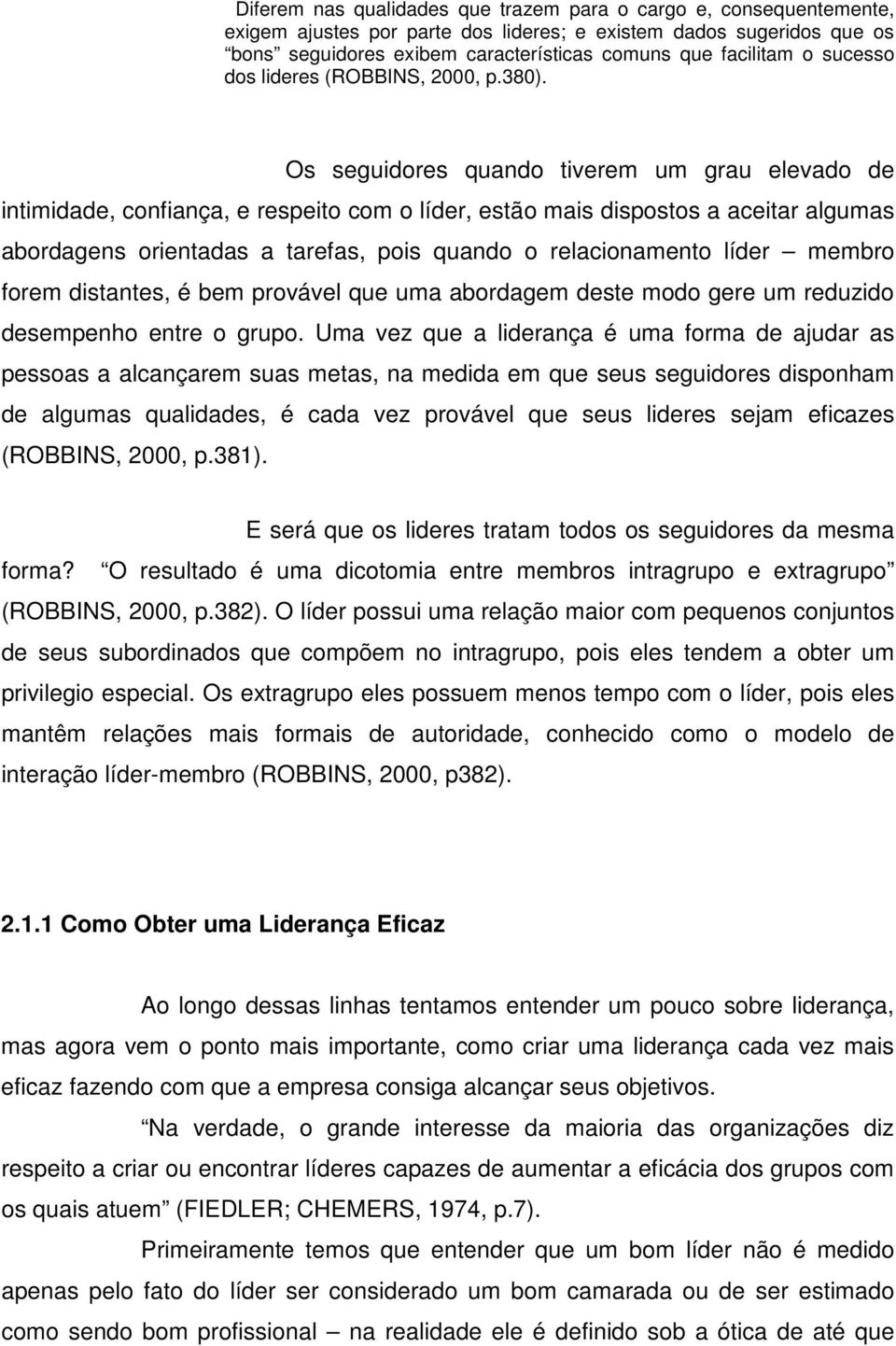 Os seguidores quando tiverem um grau elevado de intimidade, confiança, e respeito com o líder, estão mais dispostos a aceitar algumas abordagens orientadas a tarefas, pois quando o relacionamento