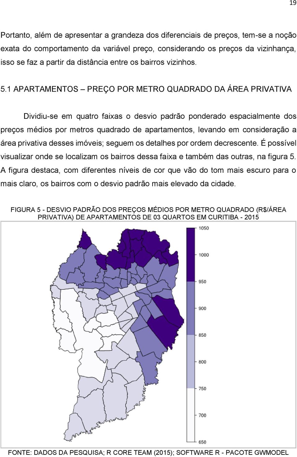 1 APARTAMENTOS PREÇO POR METRO QUADRADO DA ÁREA PRIVATIVA Dividiu-se em quatro faixas o desvio padrão ponderado espacialmente dos preços médios por metros quadrado de apartamentos, levando em