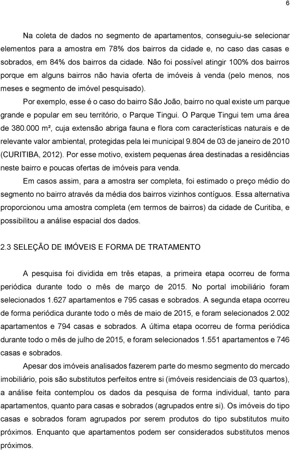 Por exemplo, esse é o caso do bairro São João, bairro no qual existe um parque grande e popular em seu território, o Parque Tingui. O Parque Tingui tem uma área de 380.