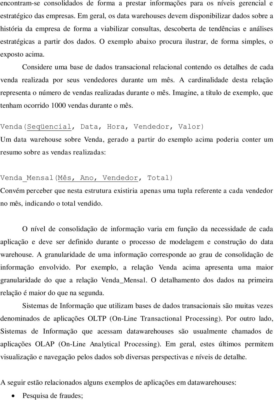 O exemplo abaixo procura ilustrar, de forma simples, o exposto acima.