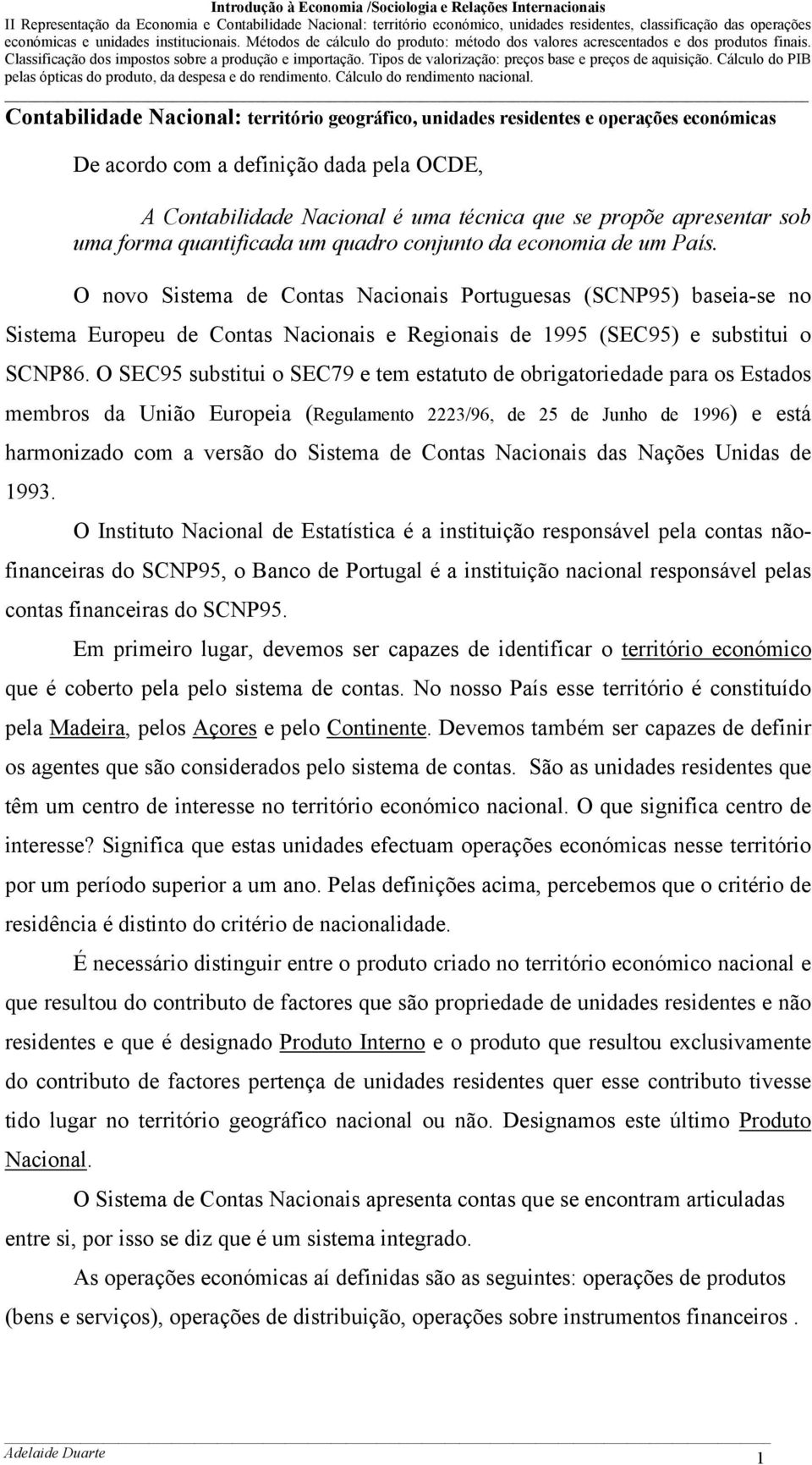 O novo Sistema de Contas Nacionais Portuguesas (SCNP95) baseia-se no Sistema Europeu de Contas Nacionais e Regionais de 1995 (SEC95) e substitui o SCNP86.