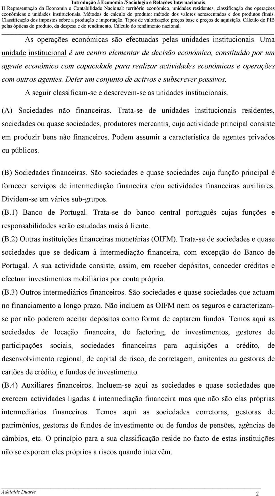 Deter um conjunto de activos e subscrever passivos. A seguir classificam-se e descrevem-se as unidades institucionais. (A) Sociedades não financeiras.