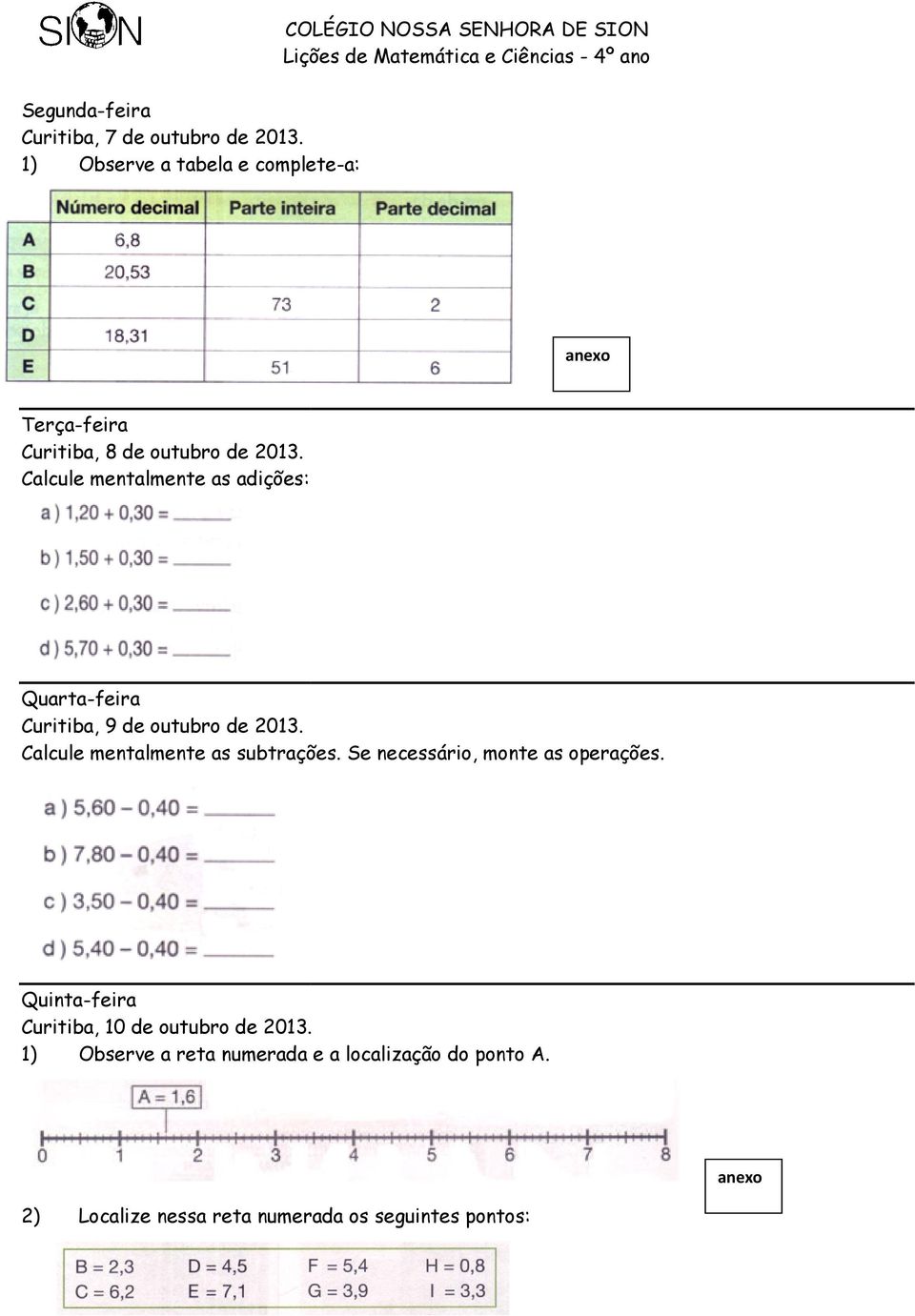 Calcule mentalmente as adições: Quarta-feira Curitiba, 9 de outubro de 2013. Calcule mentalmente as subtrações.