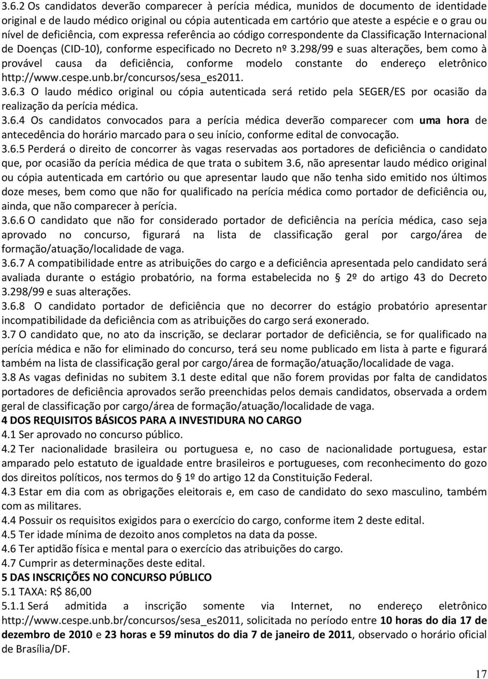 298/99 e suas alterações, bem como à provável causa da deficiência, conforme modelo constante do endereço eletrônico http://www.cespe.unb.br/concursos/sesa_es2011. 3.6.