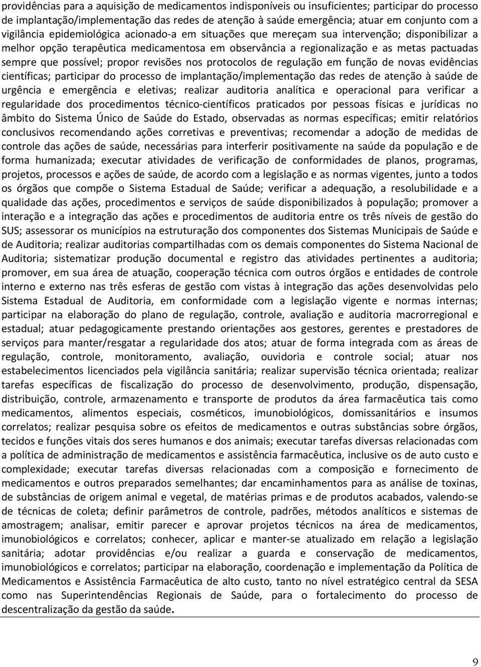 possível; propor revisões nos protocolos de regulação em função de novas evidências científicas; participar do processo de implantação/implementação das redes de atenção à saúde de urgência e