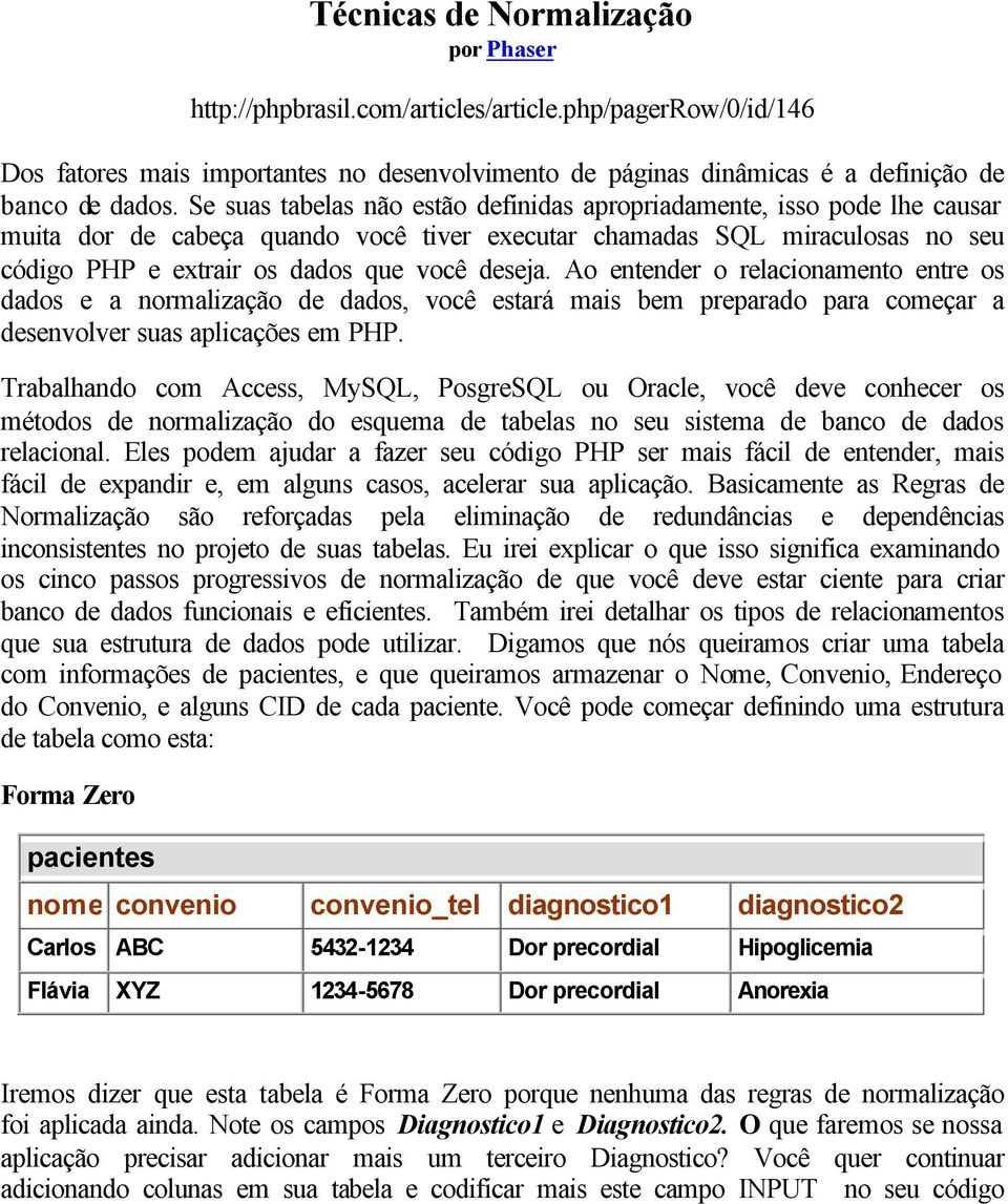 Ao entender o relacionamento entre os dados e a normalização de dados, você estará mais bem preparado para começar a desenvolver suas aplicações em PHP.