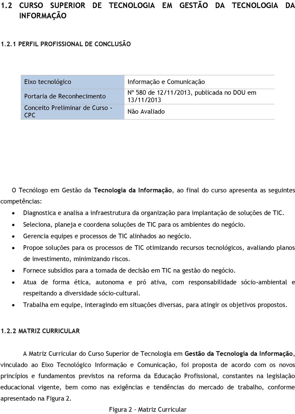 analisa a infraestrutura da organização para implantação de soluções de TIC. Seleciona, planeja e coordena soluções de TIC para os ambientes do negócio.