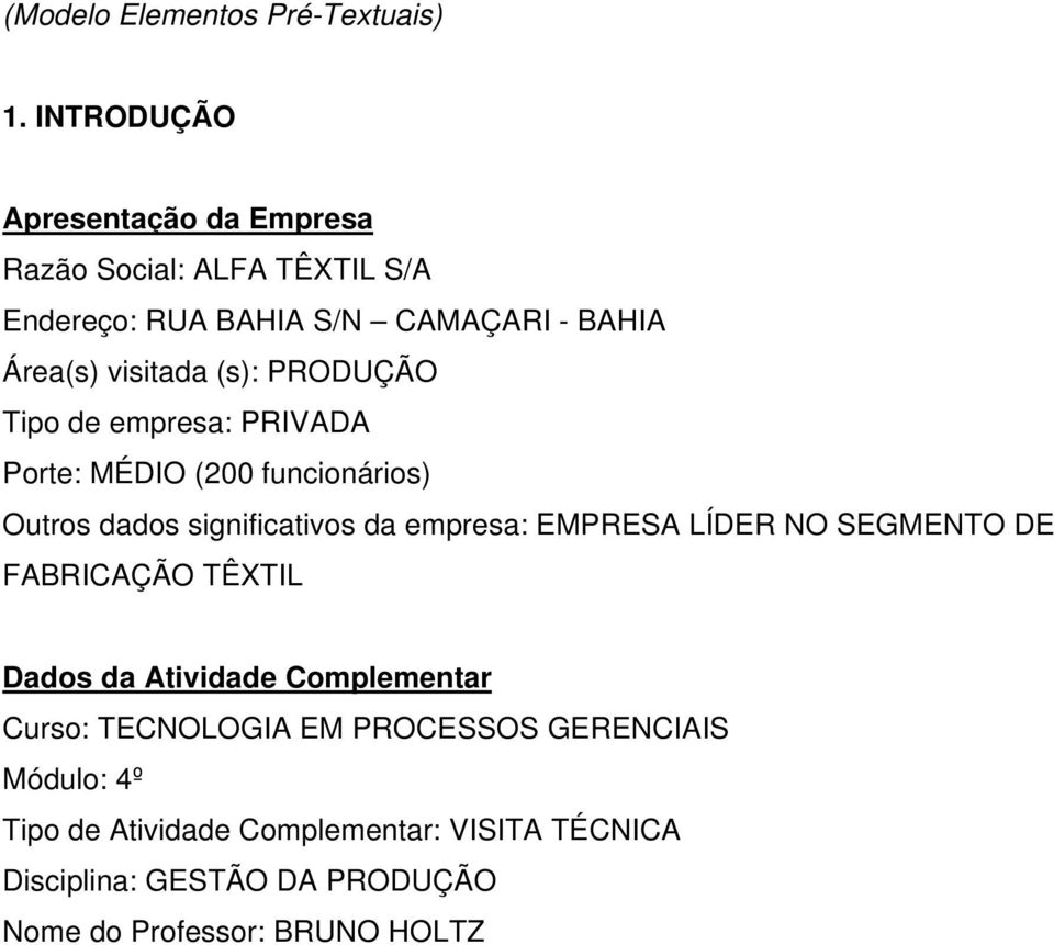 PRODUÇÃO Tipo de empresa: PRIVADA Porte: MÉDIO (200 funcionários) Outros dados significativos da empresa: EMPRESA LÍDER NO