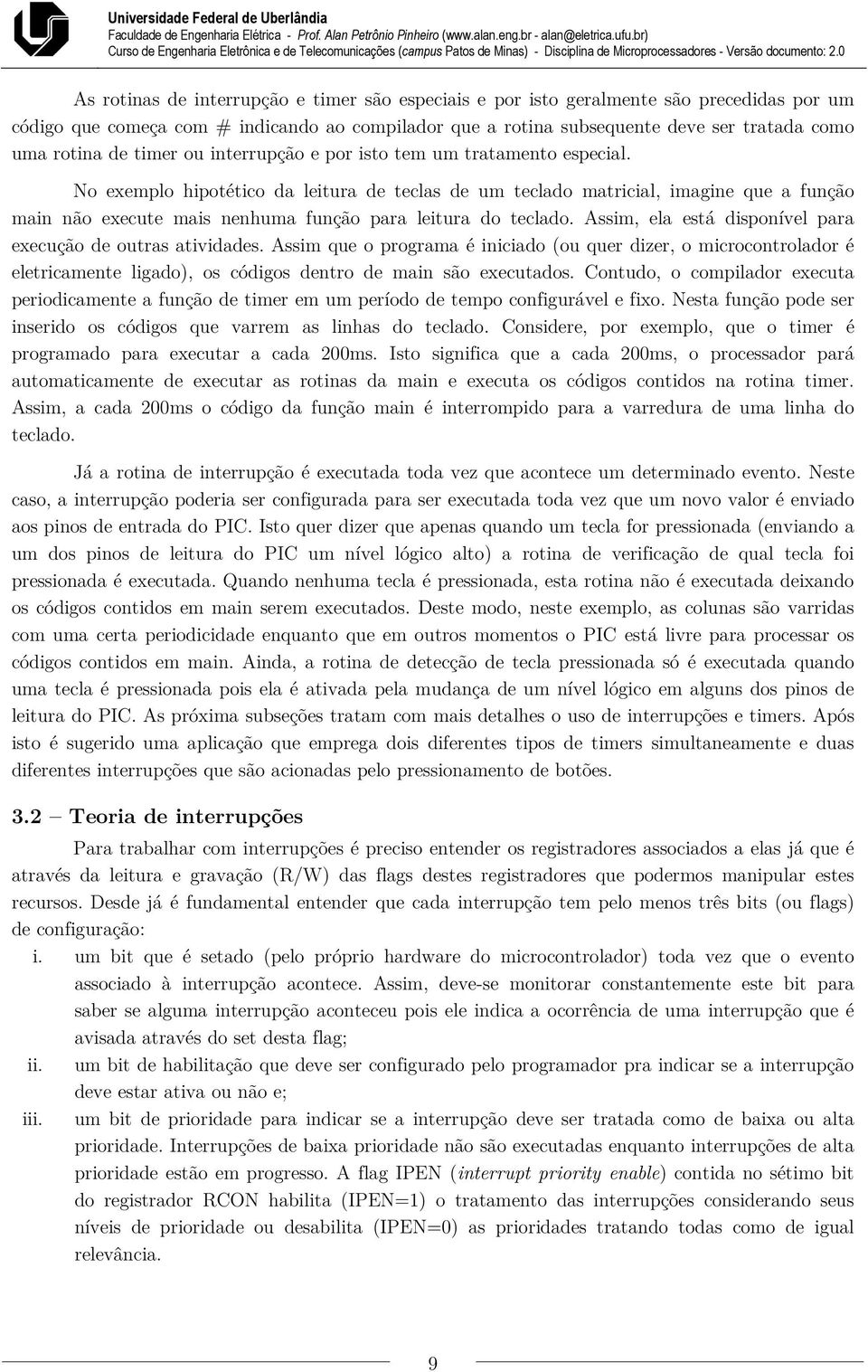 No exemplo hipotético da leitura de teclas de um teclado matricial, imagine que a função main não execute mais nenhuma função para leitura do teclado.