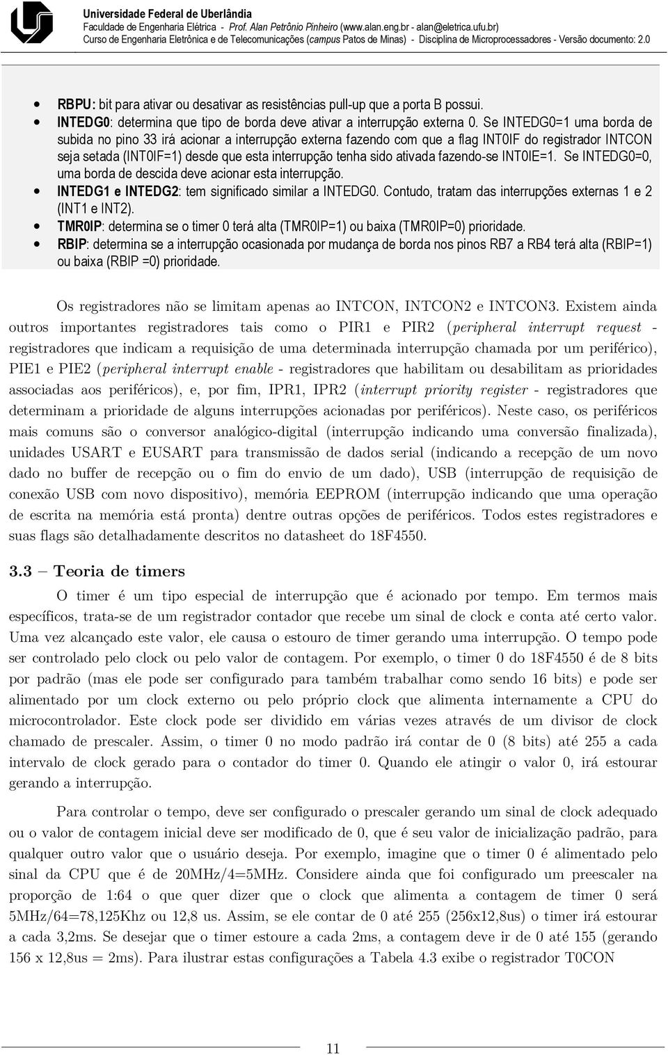 fazendo-se INT0IE=1. Se INTEDG0=0, uma borda de descida deve acionar esta interrupção. INTEDG1 e INTEDG2: tem significado similar a INTEDG0.