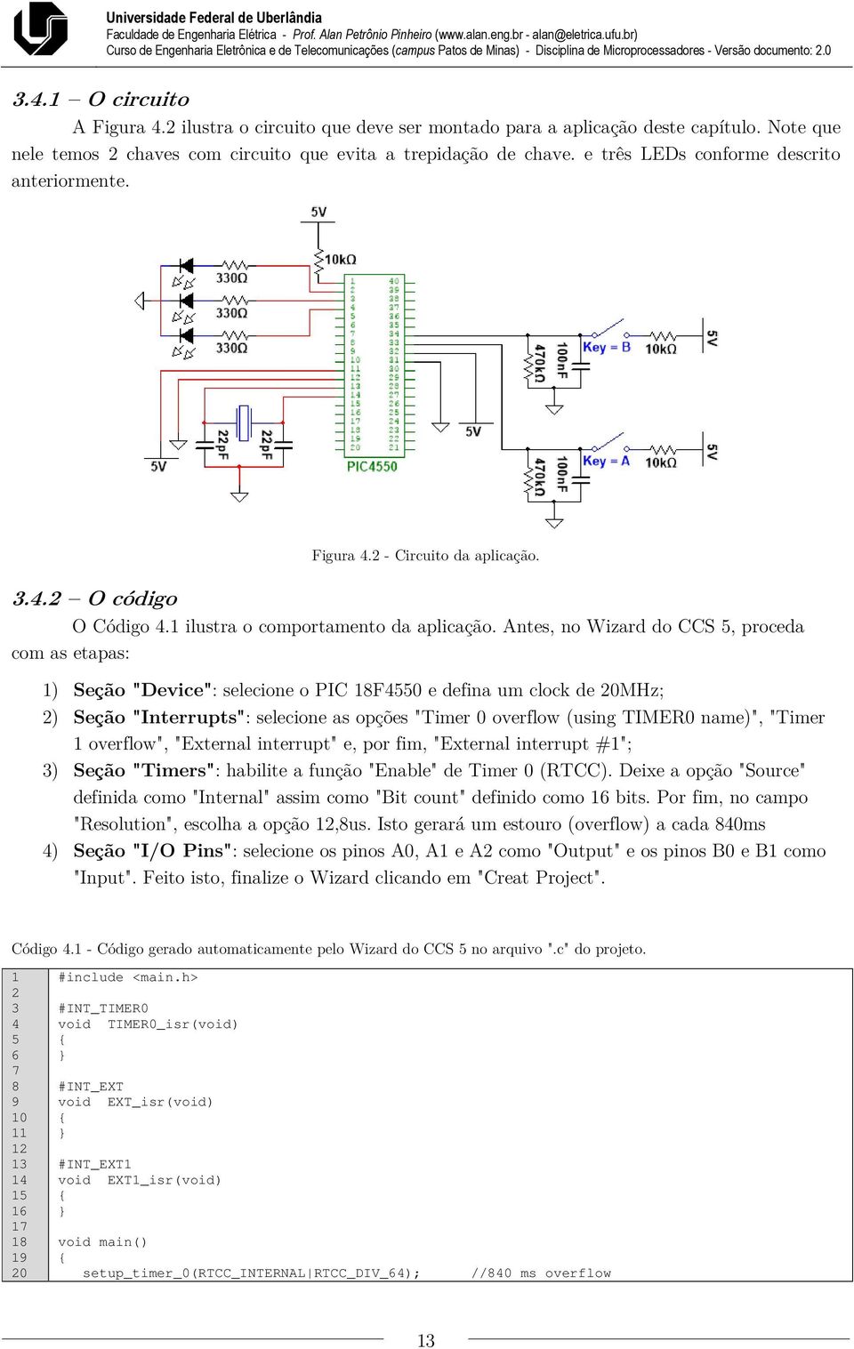 Antes, no Wizard do CCS 5, proceda com as etapas: 1) Seção "Device": selecione o PIC 18F4550 e defina um clock de 20MHz; 2) Seção "Interrupts": selecione as opções "Timer 0 overflow (using TIMER0