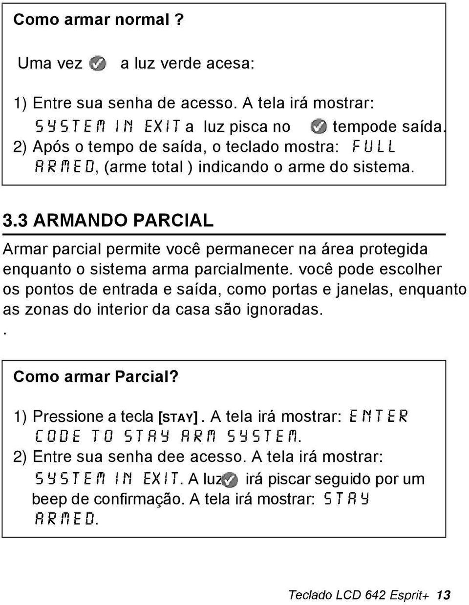 3 ARMANDO PARCIAL Armar parcial permite você permanecer na área protegida enquanto o sistema arma parcialmente.