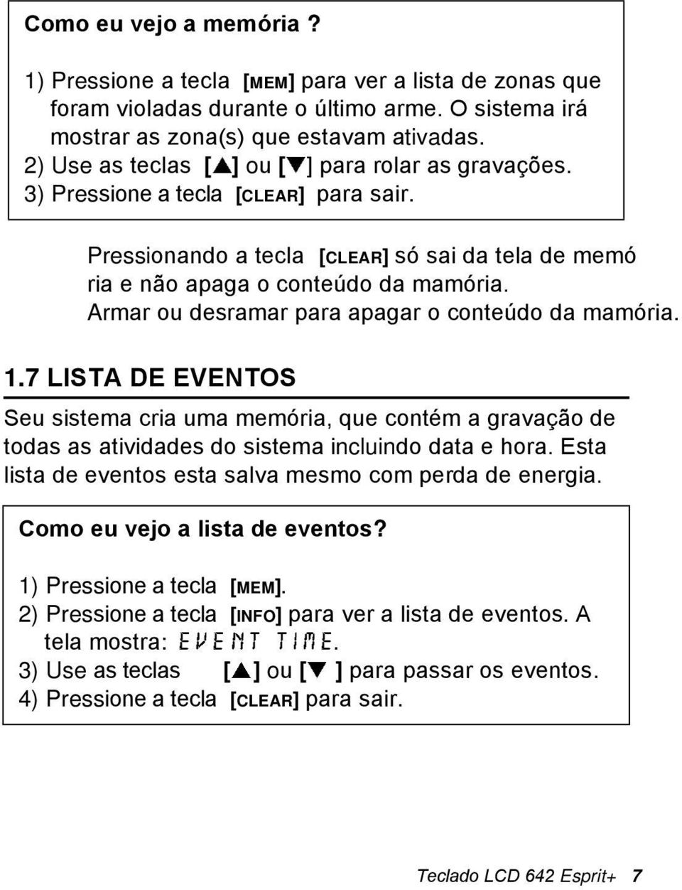 Armar ou desramar para apagar o conteúdo da mamória. 1.7 LISTA DE EVENTOS Seu sistema cria uma memória, que contém a gravação de todas as atividades do sistema incluindo data e hora.