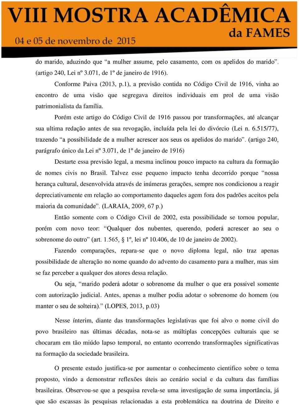 Porém este artigo do Código Civil de 1916 passou por transformações, até alcançar sua ultima redação antes de sua revogação, incluída pela lei do divórcio (Lei n. 6.