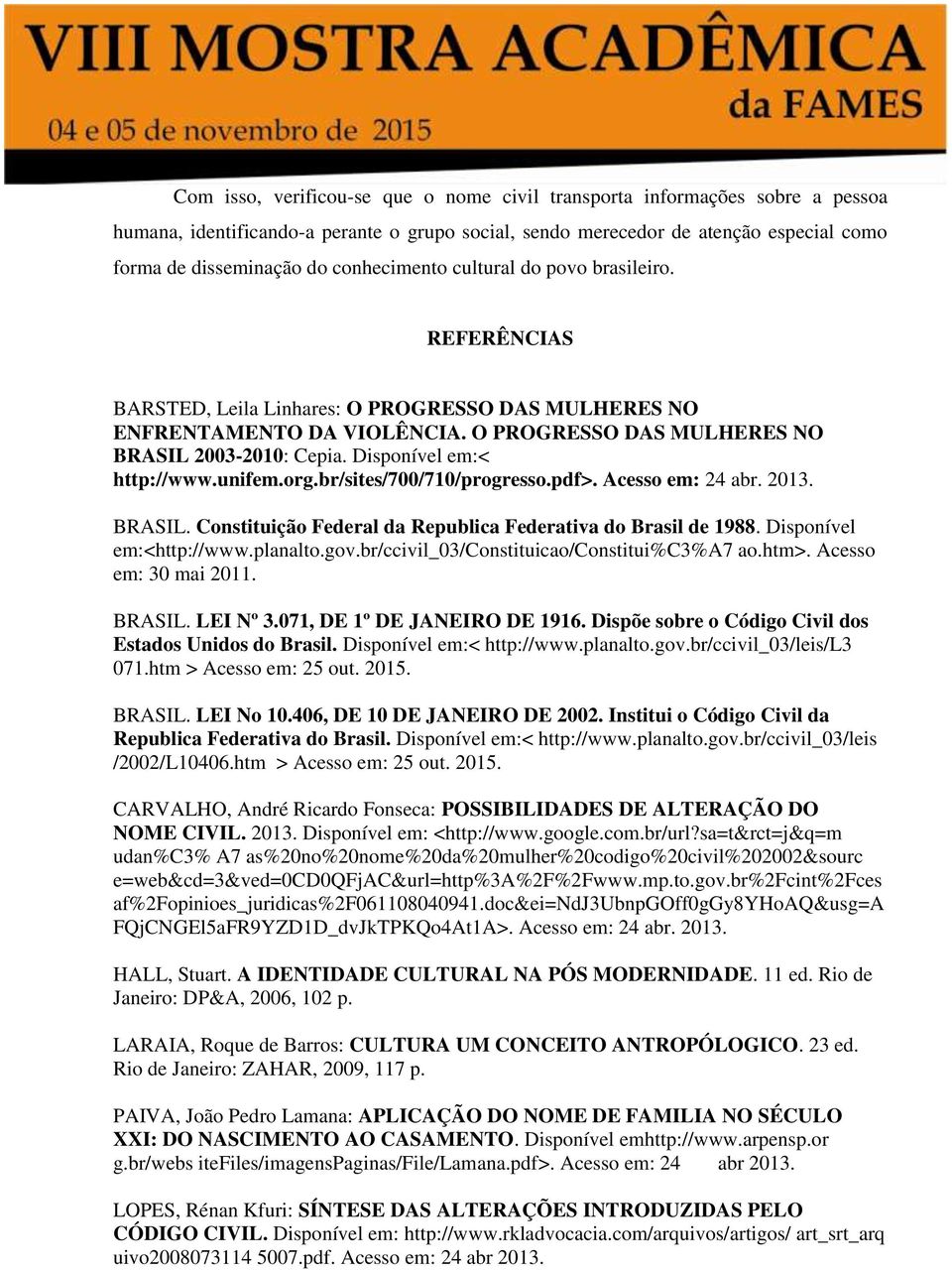 Disponível em:< http://www.unifem.org.br/sites/700/710/progresso.pdf>. Acesso em: 24 abr. 2013. BRASIL. Constituição Federal da Republica Federativa do Brasil de 1988. Disponível em:<http://www.