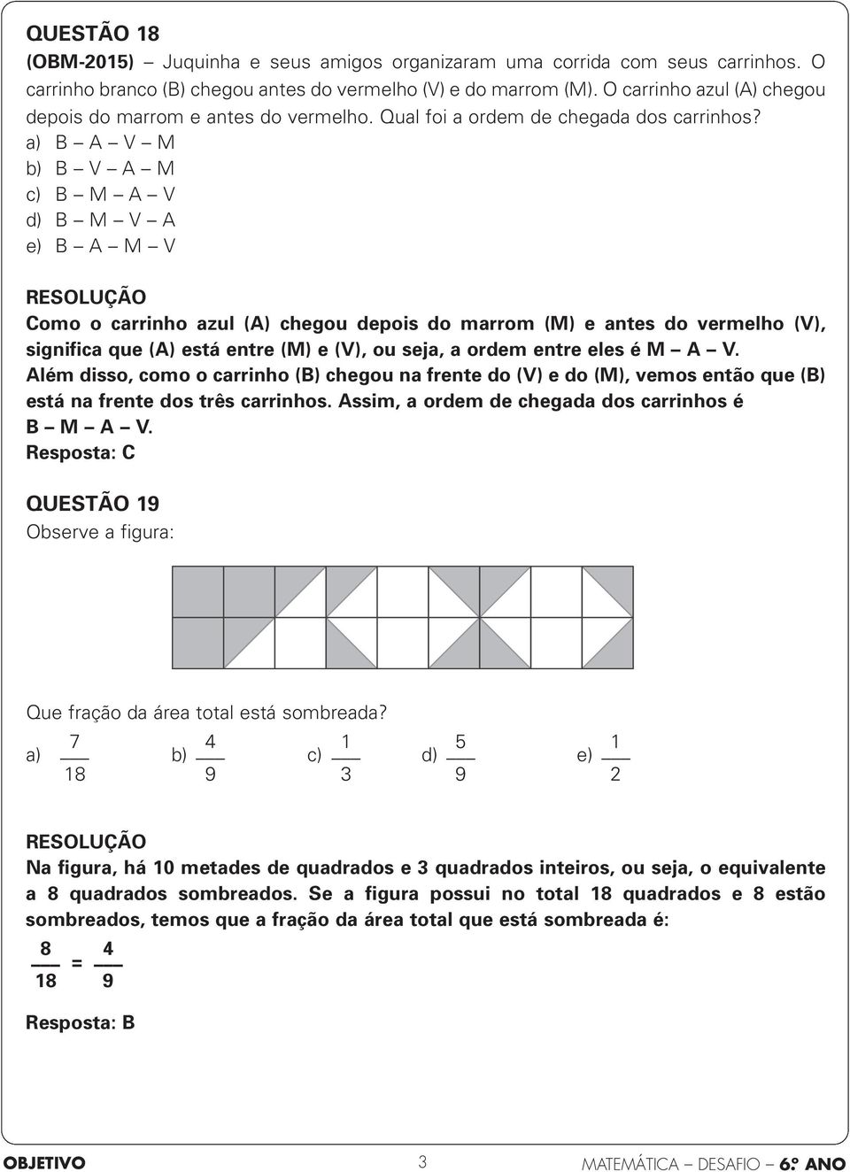 a) B A V M b) B V A M c) B M A V d) B M V A e) B A M V Como o carrinho azul (A) chegou depois do marrom (M) e antes do vermelho (V), significa que (A) está entre (M) e (V), ou seja, a ordem entre