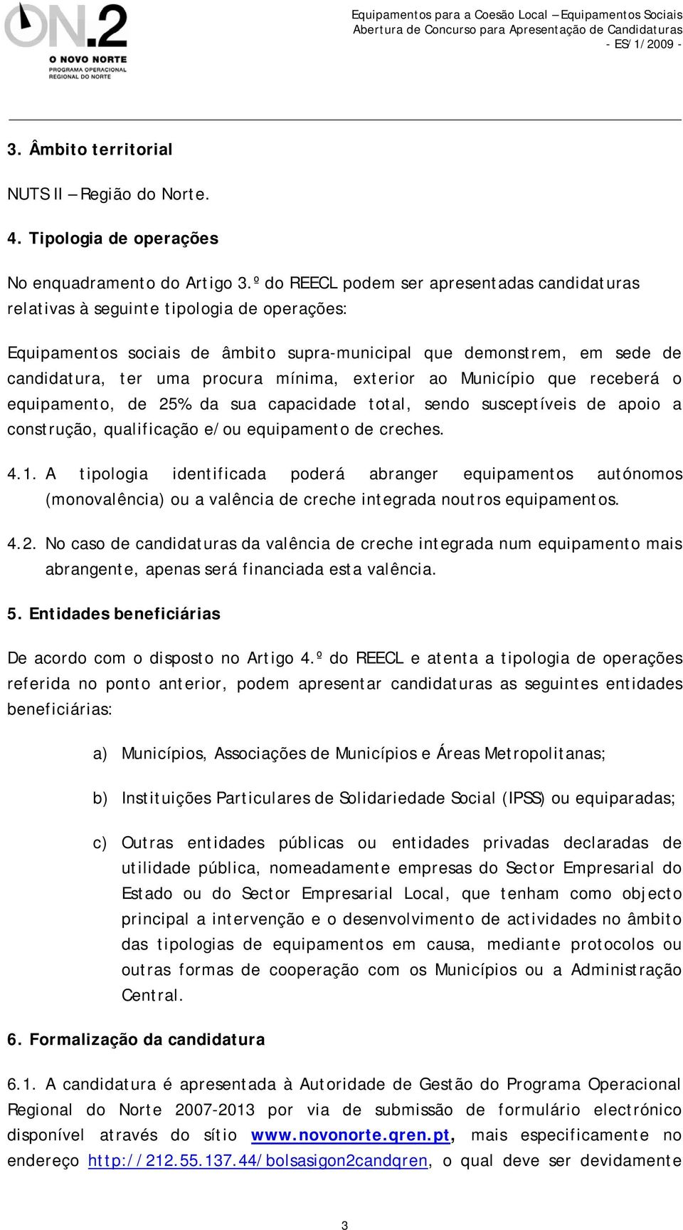 mínima, exterior ao Município que receberá o equipamento, de 25% da sua capacidade total, sendo susceptíveis de apoio a construção, qualificação e/ou equipamento de creches. 4.1.