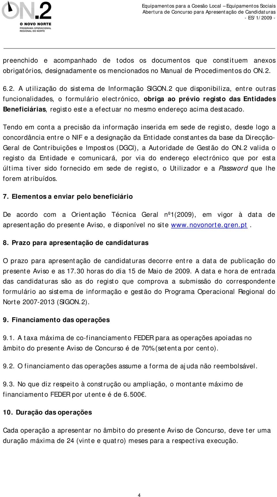 Tendo em conta a precisão da informação inserida em sede de registo, desde logo a concordância entre o NIF e a designação da Entidade constantes da base da Direcção- Geral de Contribuições e Impostos