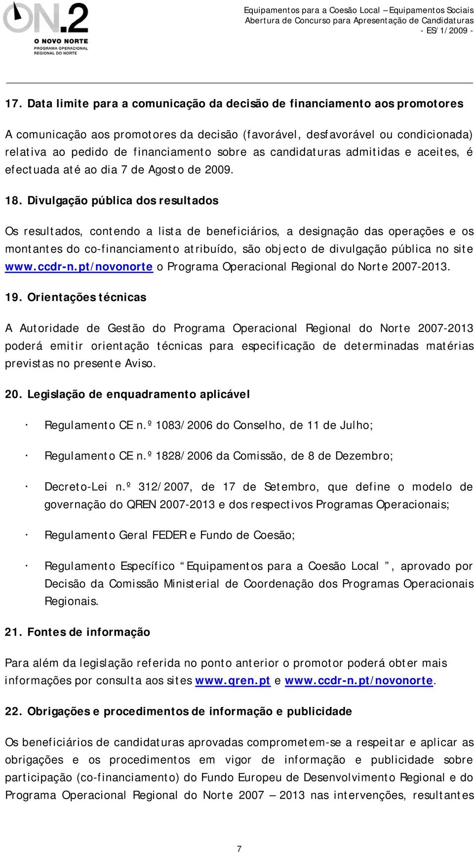 Divulgação pública dos resultados Os resultados, contendo a lista de beneficiários, a designação das operações e os montantes do co-financiamento atribuído, são objecto de divulgação pública no site