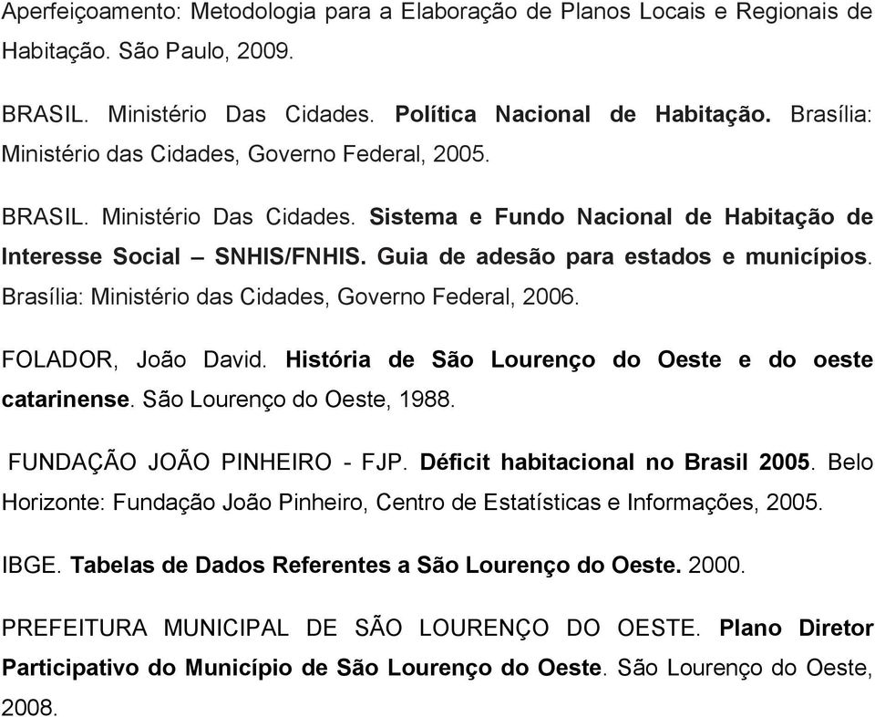 Guia de adesão para estados e municípios. Brasília: Ministério das Cidades, Governo Federal, 2006. FOLADOR, João David. História de São Lourenço do Oeste e do oeste catarinense.