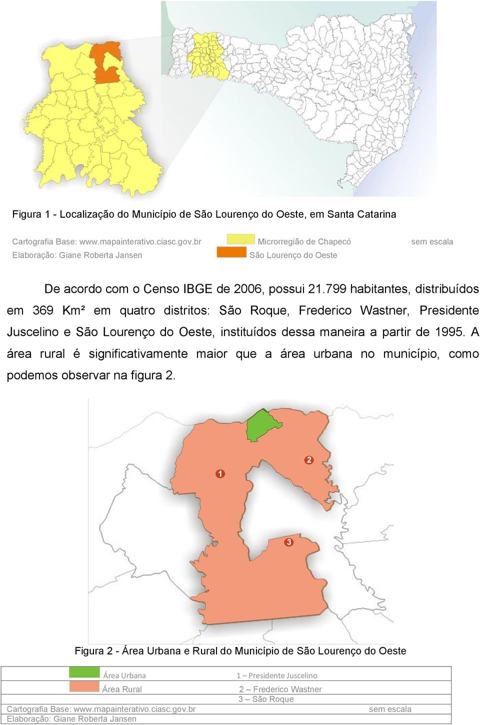 799 habitantes, distribuídos em 369 Km² em quatro distritos: São Roque, Frederico Wastner, Presidente Juscelino e São Lourenço do Oeste, instituídos dessa maneira a partir de 1995.