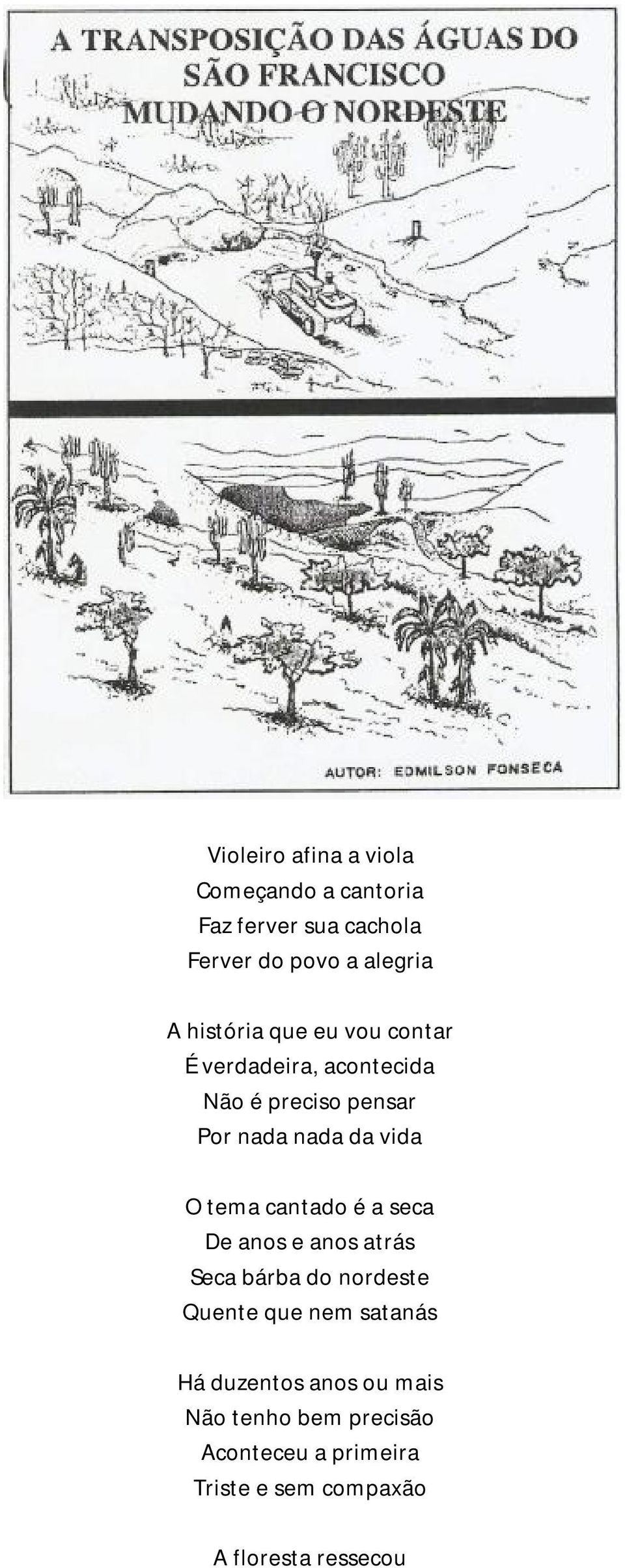 tema cantado é a seca De anos e anos atrás Seca bárba do nordeste Quente que nem satanás Há