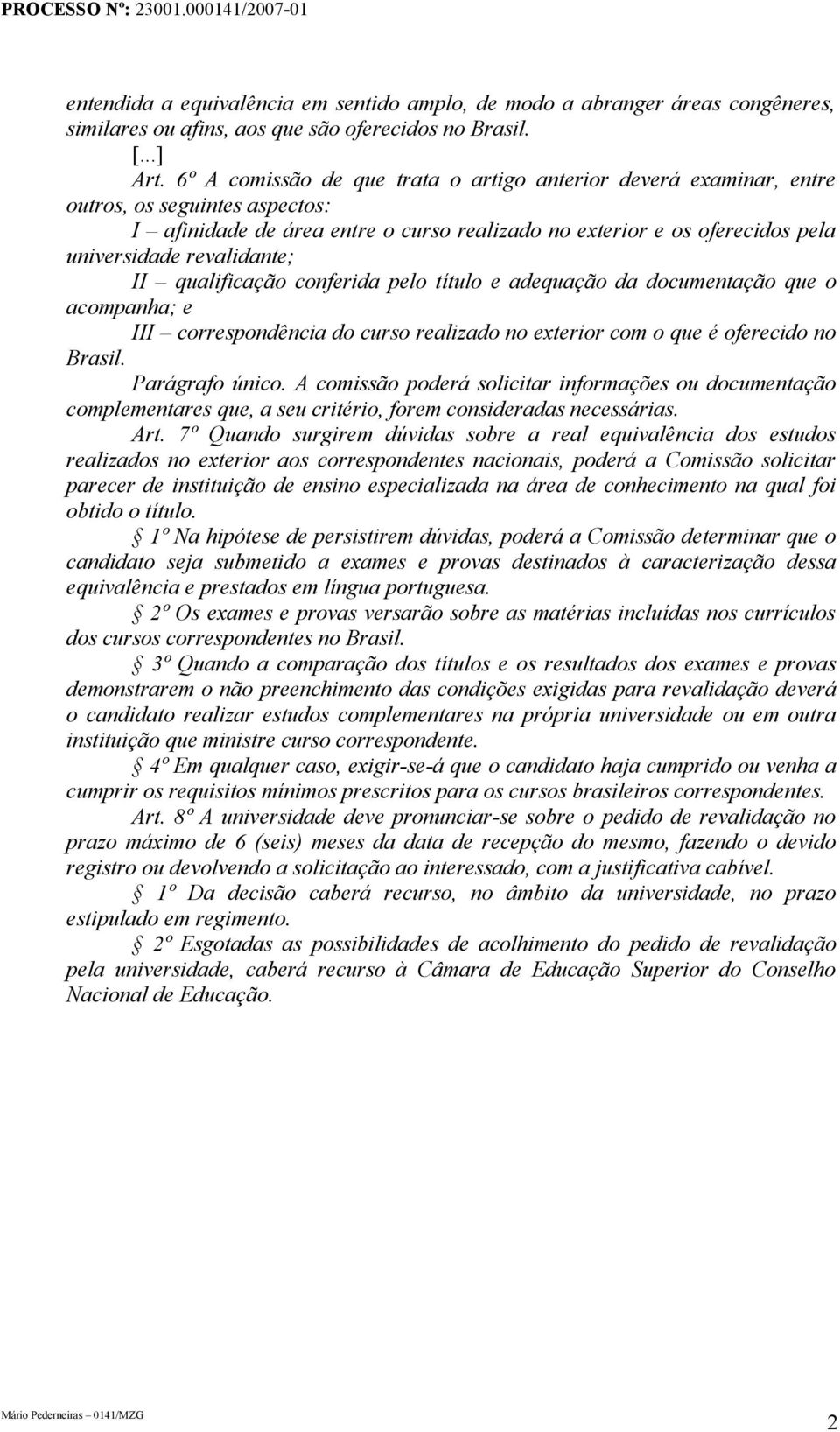 revalidante; II qualificação conferida pelo título e adequação da documentação que o acompanha; e III correspondência do curso realizado no exterior com o que é oferecido no Brasil. Parágrafo único.