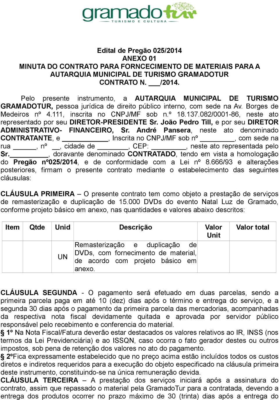 082/0001-86, neste ato representado por seu DIRETOR-PRESIDENTE Sr. João Pedro Till, e por seu DIRETOR ADMINISTRATIVO- FINANCEIRO, Sr.