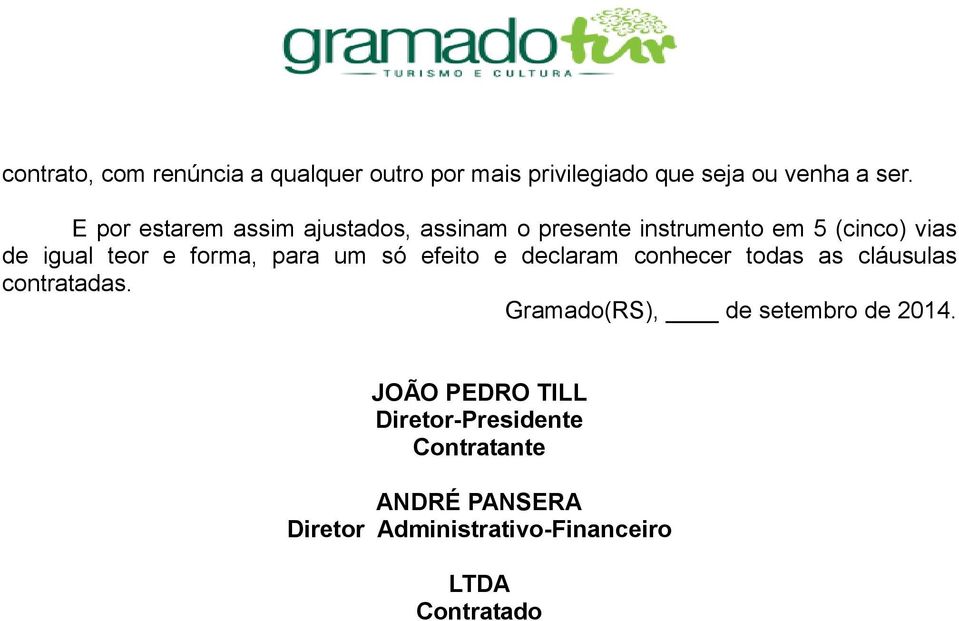 forma, para um só efeito e declaram conhecer todas as cláusulas contratadas.