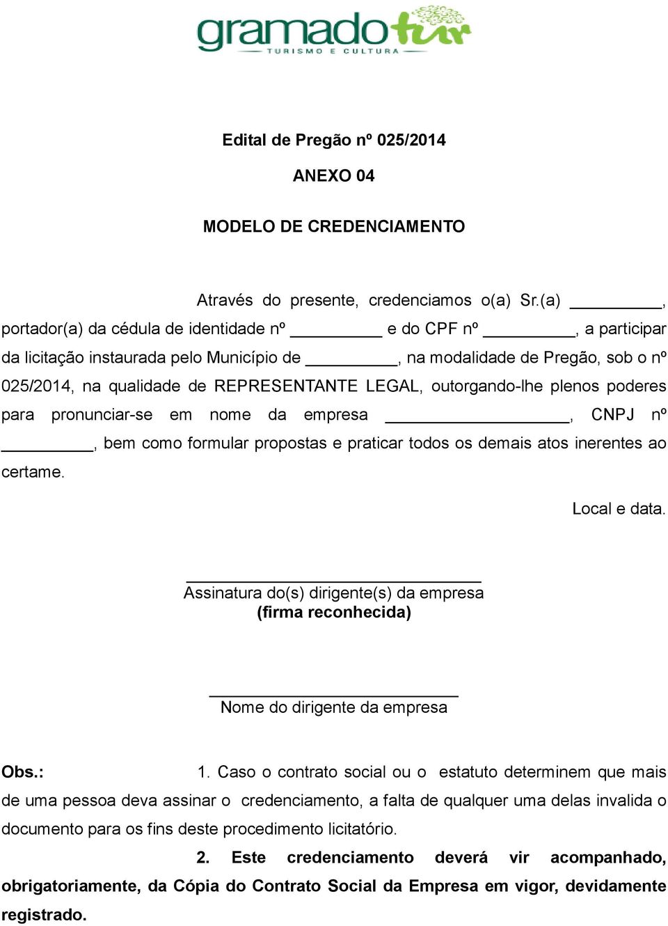 outorgando-lhe plenos poderes para pronunciar-se em nome da empresa, CNPJ nº, bem como formular propostas e praticar todos os demais atos inerentes ao certame. Local e data.