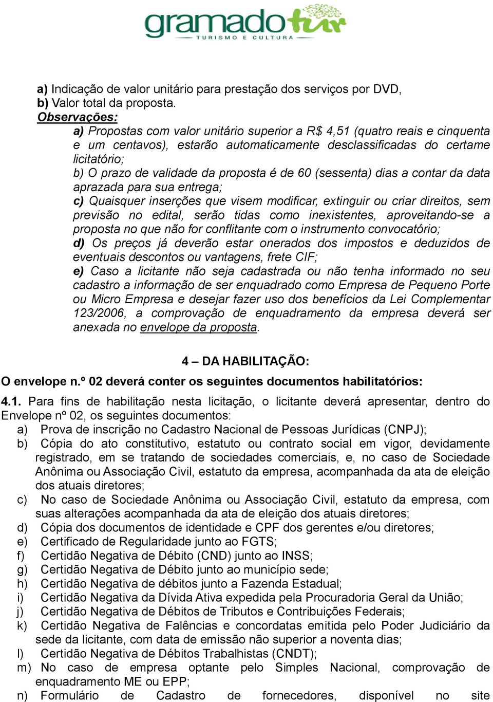 proposta é de 60 (sessenta) dias a contar da data aprazada para sua entrega; c) Quaisquer inserções que visem modificar, extinguir ou criar direitos, sem previsão no edital, serão tidas como