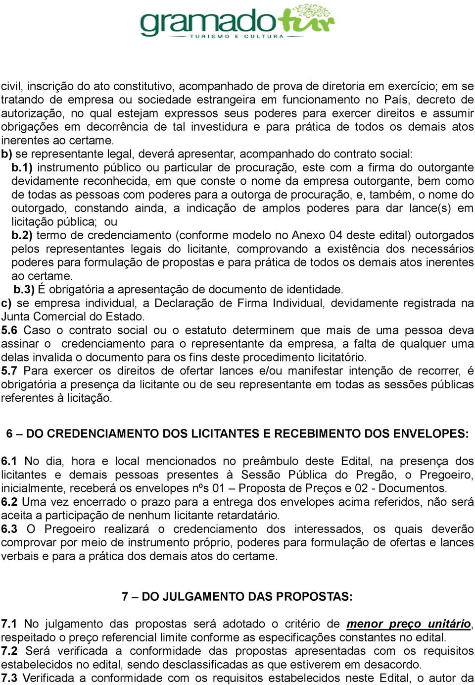 b) se representante legal, deverá apresentar, acompanhado do contrato social: b.