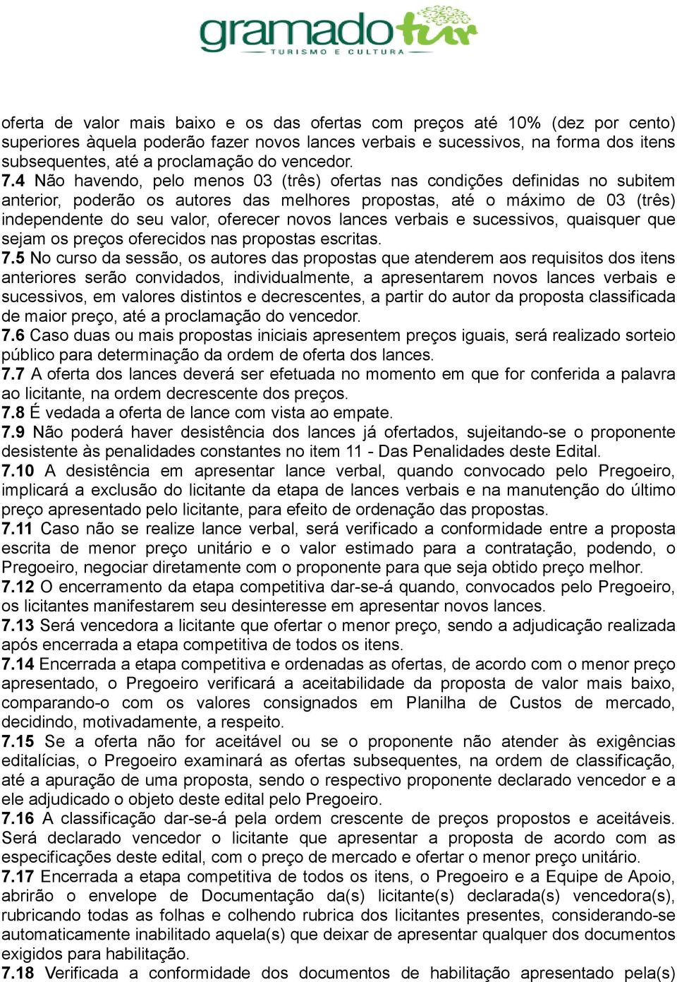 4 Não havendo, pelo menos 03 (três) ofertas nas condições definidas no subitem anterior, poderão os autores das melhores propostas, até o máximo de 03 (três) independente do seu valor, oferecer novos